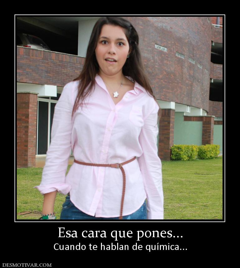 Esa cara que pones... Cuando te hablan de química...