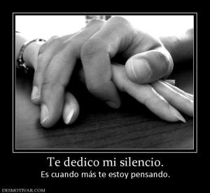 Te dedico mi silencio. Es cuando más te estoy pensando.