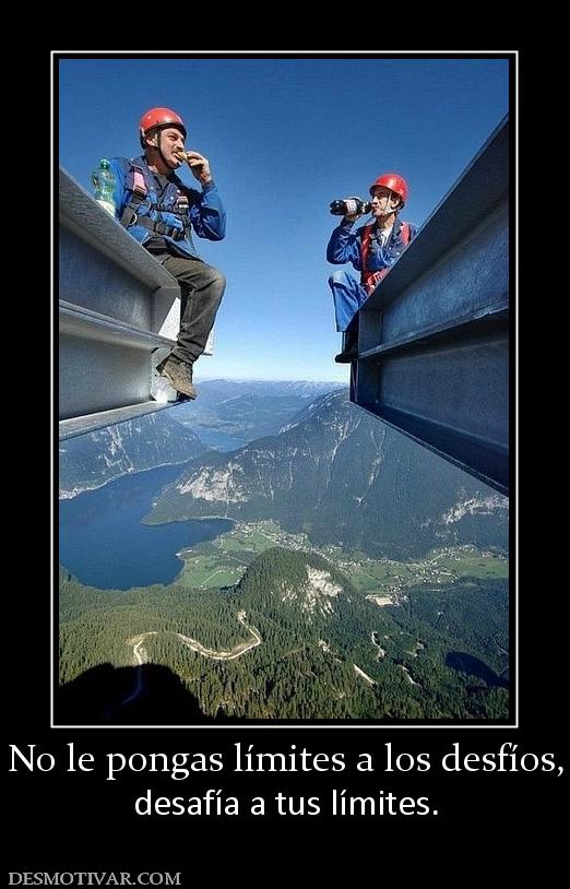 No le pongas límites a los desfíos, desafía a tus límites.