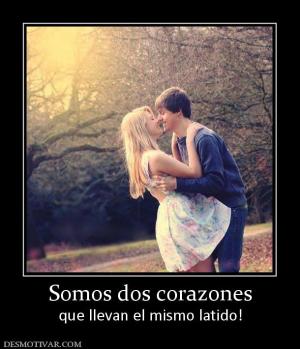 Somos dos corazones que llevan el mismo latido!