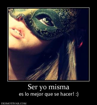 Ser yo misma es lo mejor que se hacer! :)