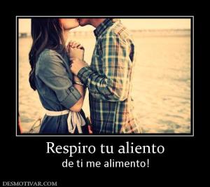 Respiro tu aliento de ti me alimento!