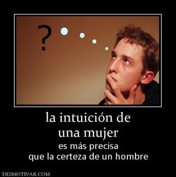 la intuición de una mujer es más precisa que la certeza de un hombre
