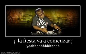 ¡  la fiesta va a comenzar ¡ yeahhhhhhhhhhhhh