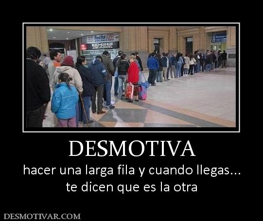 DESMOTIVA hacer una larga fila y cuando llegas... te dicen que es la otra