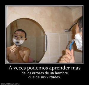 A veces podemos aprender más de los errores de un hombre que de sus virtudes.