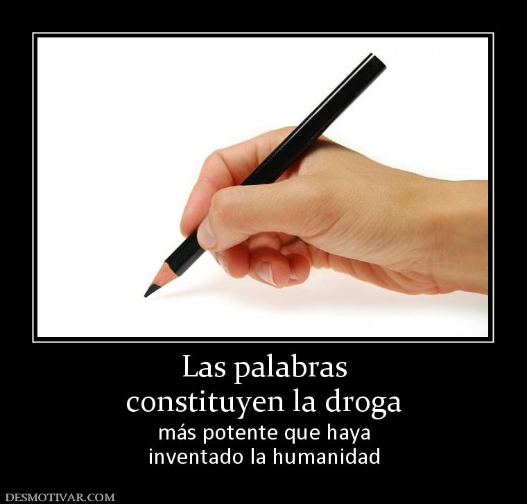 Las palabras constituyen la droga más potente que haya inventado la humanidad