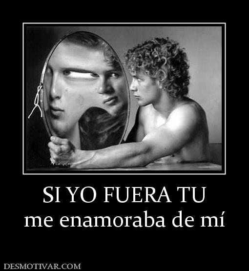 SI YO FUERA TU me enamoraba de mí