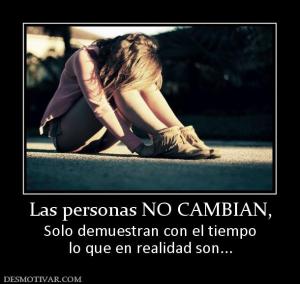 Las personas NO CAMBIAN, Solo demuestran con el tiempo lo que en realidad son...