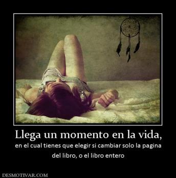 Llega un momento en la vida, en el cual tienes que elegir si cambiar solo la pagina del libro, o el libro entero