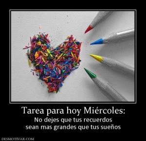 Tarea para hoy Miércoles: No dejes que tus recuerdos sean mas grandes que tus sueños