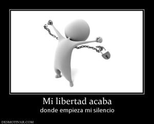 Mi libertad acaba donde empieza mi silencio