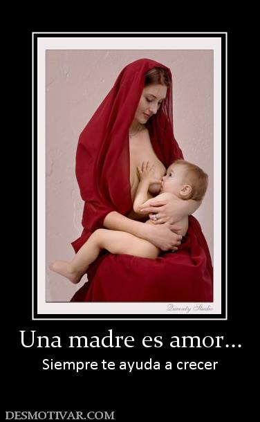 Una madre es amor... Siempre te ayuda a crecer