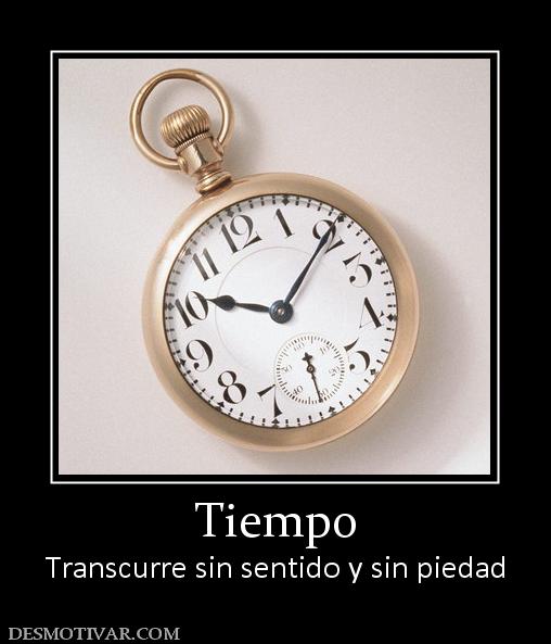 Tiempo Transcurre sin sentido y sin piedad