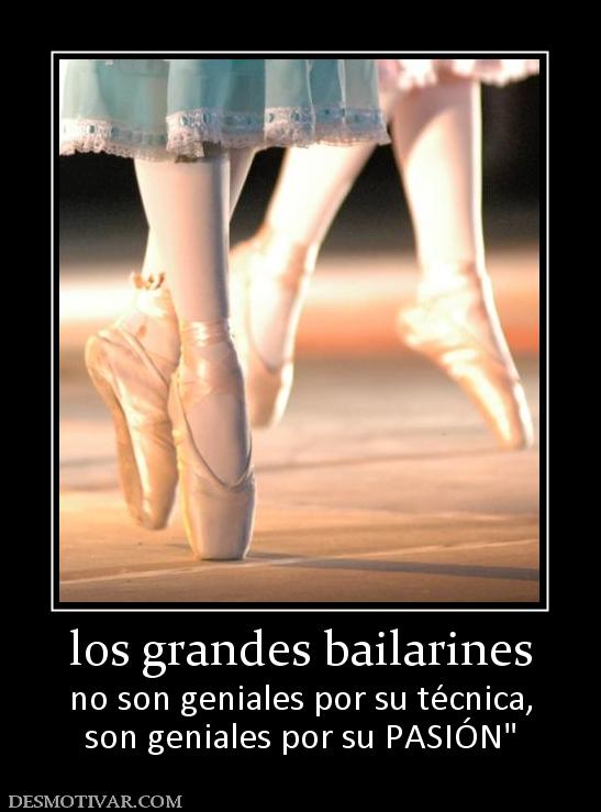 los grandes bailarines no son geniales por su técnica, son geniales por su PASIÓN