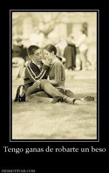 Tengo ganas de robarte un beso