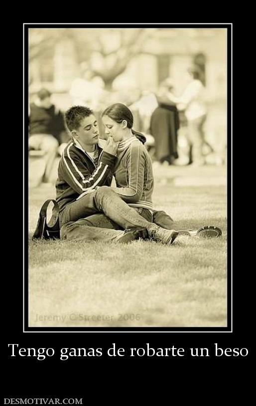 Tengo ganas de robarte un beso