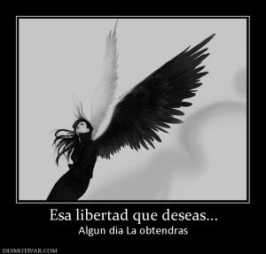 Esa libertad que deseas... Algun dia La obtendras