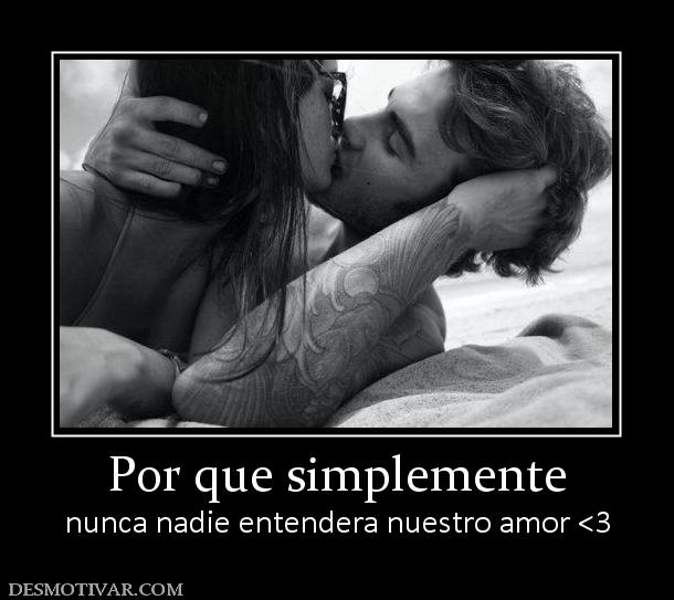 Por que simplemente nunca nadie entendera nuestro amor <3