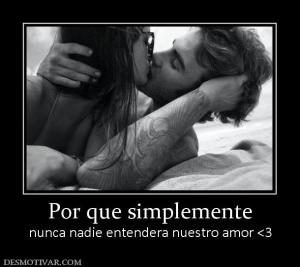 Por que simplemente nunca nadie entendera nuestro amor <3