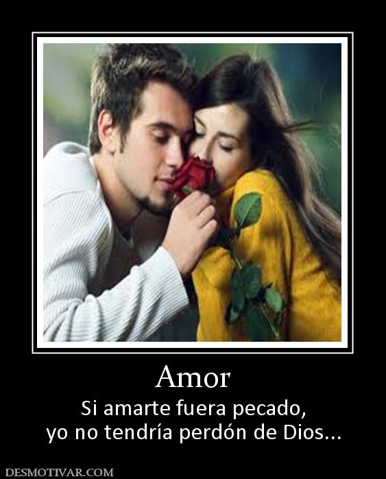 Amor Si amarte fuera pecado, yo no tendría perdón de Dios...