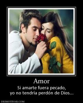Amor Si amarte fuera pecado, yo no tendría perdón de Dios...