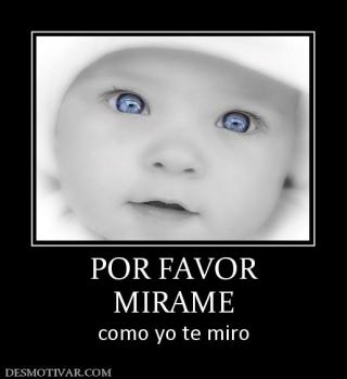 POR FAVOR MIRAME como yo te miro