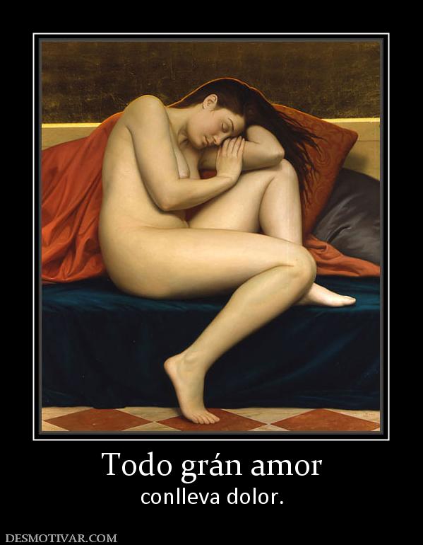 Todo grán amor conlleva dolor.