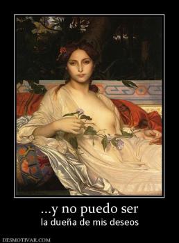 ...y no puedo ser la dueña de mis deseos