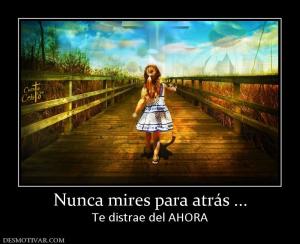 Nunca mires para atrás ... Te distrae del AHORA