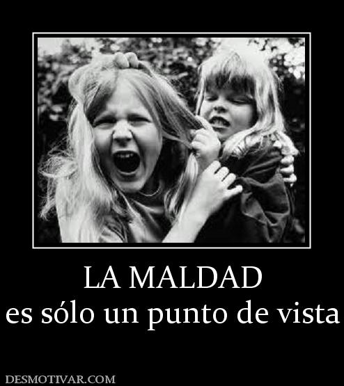 LA MALDAD es sólo un punto de vista