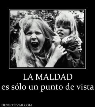 LA MALDAD es sólo un punto de vista