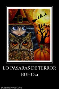 LO PASARAS DE TERROR BUHO21