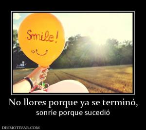 No llores porque ya se terminó, sonríe porque sucedió