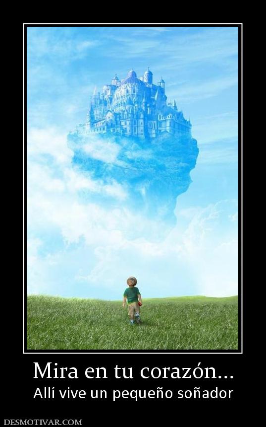 Mira en tu corazón... Allí vive un pequeño soñador