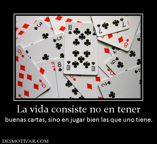 La vida consiste no en tener buenas cartas, sino en jugar bien las que uno tiene.