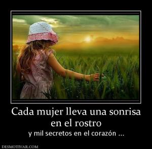 Cada mujer lleva una sonrisa en el rostro y mil secretos en el corazón ...