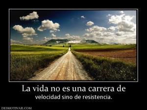 La vida no es una carrera de velocidad sino de resistencia.