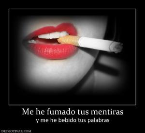 Me he fumado tus mentiras y me he bebido tus palabras