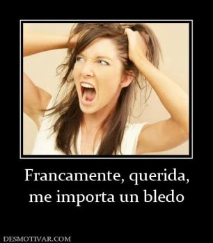 Francamente, querida, me importa un bledo