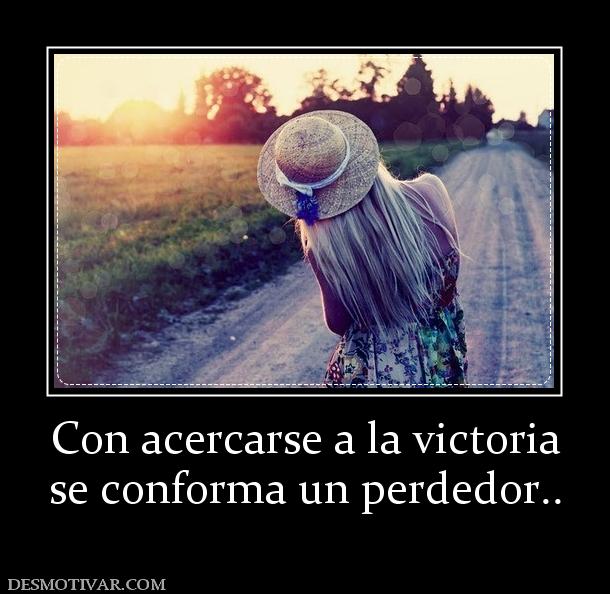 Con acercarse a la victoria se conforma un perdedor..