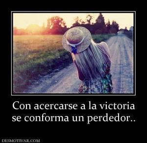 Con acercarse a la victoria se conforma un perdedor..