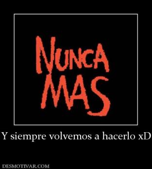 Y siempre volvemos a hacerlo xD