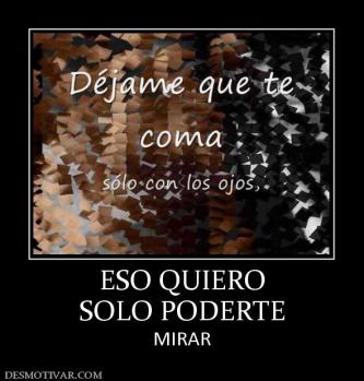 ESO QUIERO SOLO PODERTE MIRAR