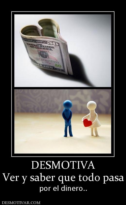 DESMOTIVA Ver y saber que todo pasa por el dinero..