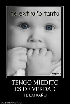 TENGO MIEDITO ES DE VERDAD TE EXTRAÑO