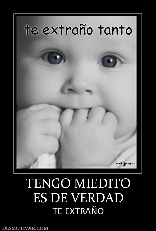 TENGO MIEDITO ES DE VERDAD TE EXTRAÑO