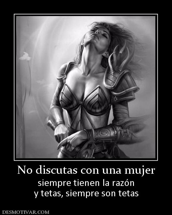No discutas con una mujer siempre tienen la razón y tetas, siempre son tetas