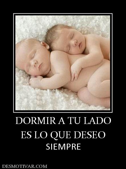 DORMIR A TU LADO ES LO QUE DESEO SIEMPRE