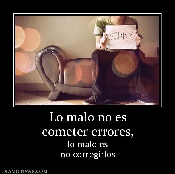Lo malo no es cometer errores, lo malo es no corregirlos